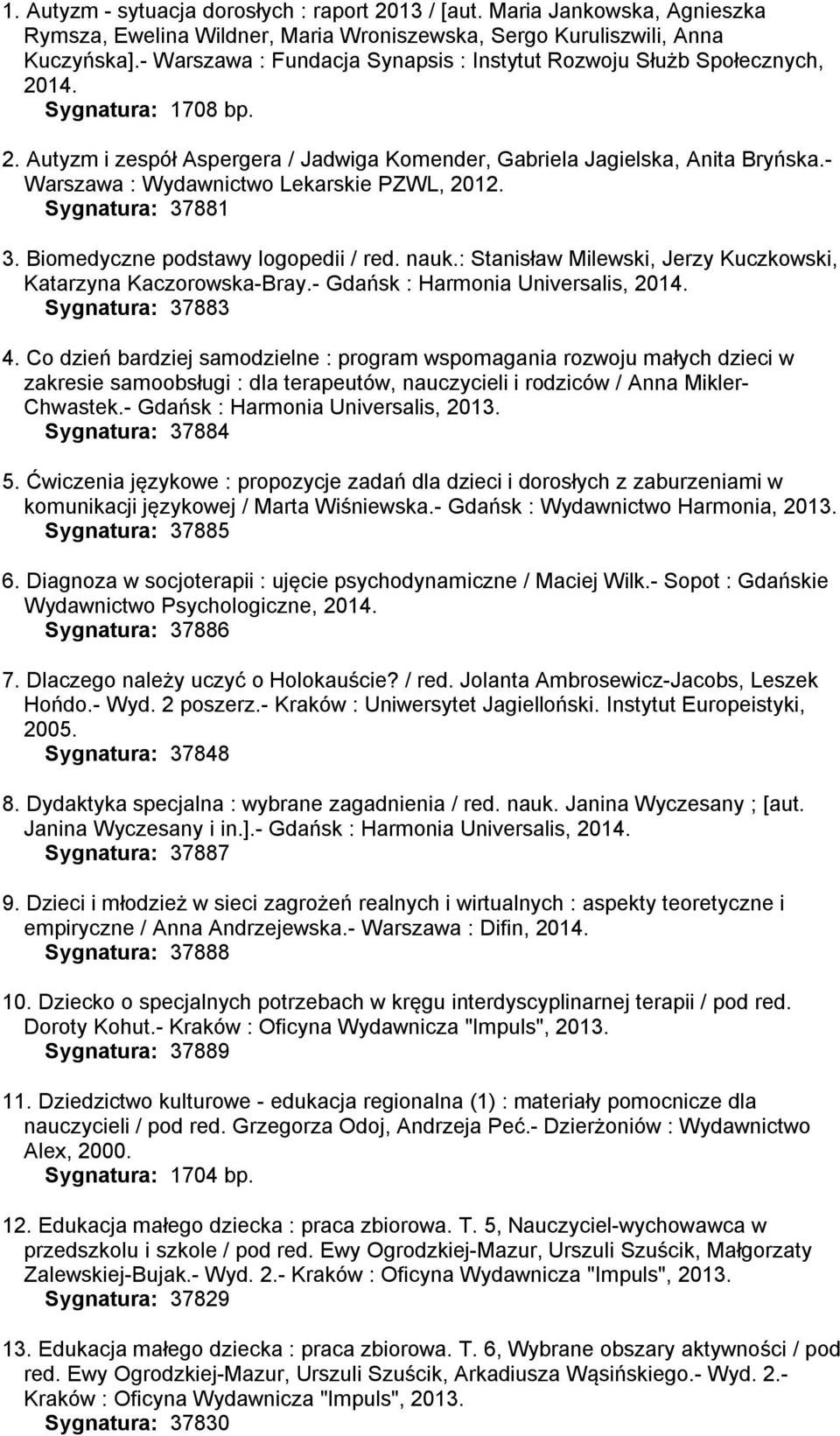 - Warszawa : Wydawnictwo Lekarskie PZWL, 2012. Sygnatura: 37881 3. Biomedyczne podstawy logopedii / red. nauk.: Stanisław Milewski, Jerzy Kuczkowski, Katarzyna Kaczorowska-Bray.