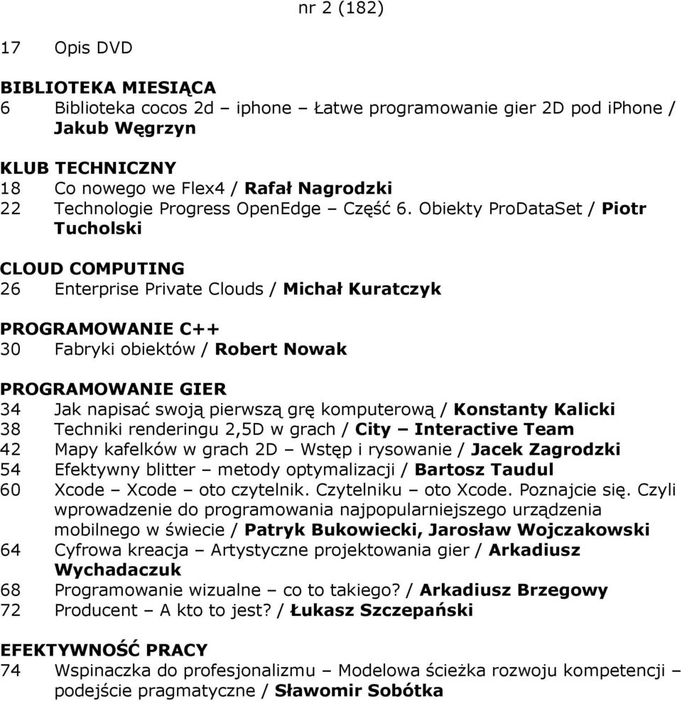 komputerową / Konstanty Kalicki 38 Techniki renderingu 2,5D w grach / City Interactive Team 42 Mapy kafelków w grach 2D Wstęp i rysowanie / Jacek Zagrodzki 54 Efektywny blitter metody optymalizacji /