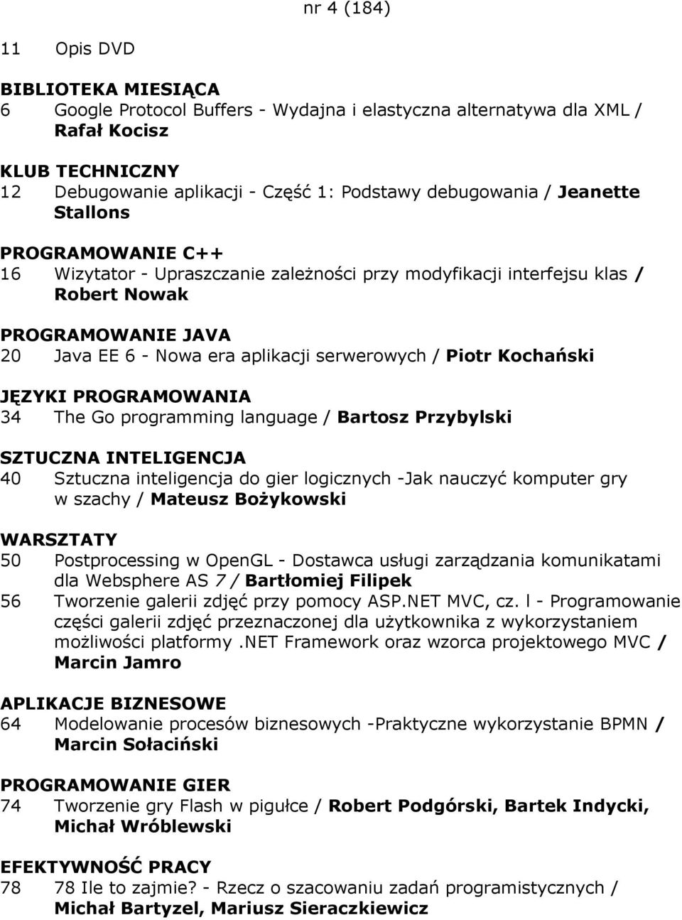 Przybylski SZTUCZNA INTELIGENCJA 40 Sztuczna inteligencja do gier logicznych -Jak nauczyć komputer gry w szachy / Mateusz BoŜykowski 50 Postprocessing w OpenGL - Dostawca usługi zarządzania