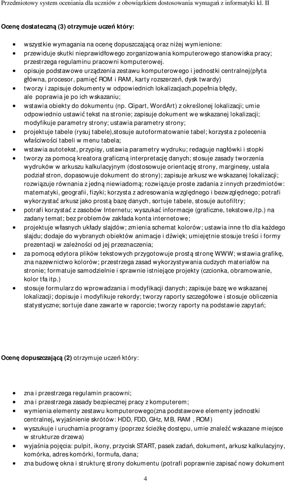 opisuje podstawowe urządzenia zestawu komputerowego i jednostki centralnej(płyta główna, procesor, pamięć ROM i RAM, karty rozszerzeń, dysk twardy) tworzy i zapisuje dokumenty w odpowiednich