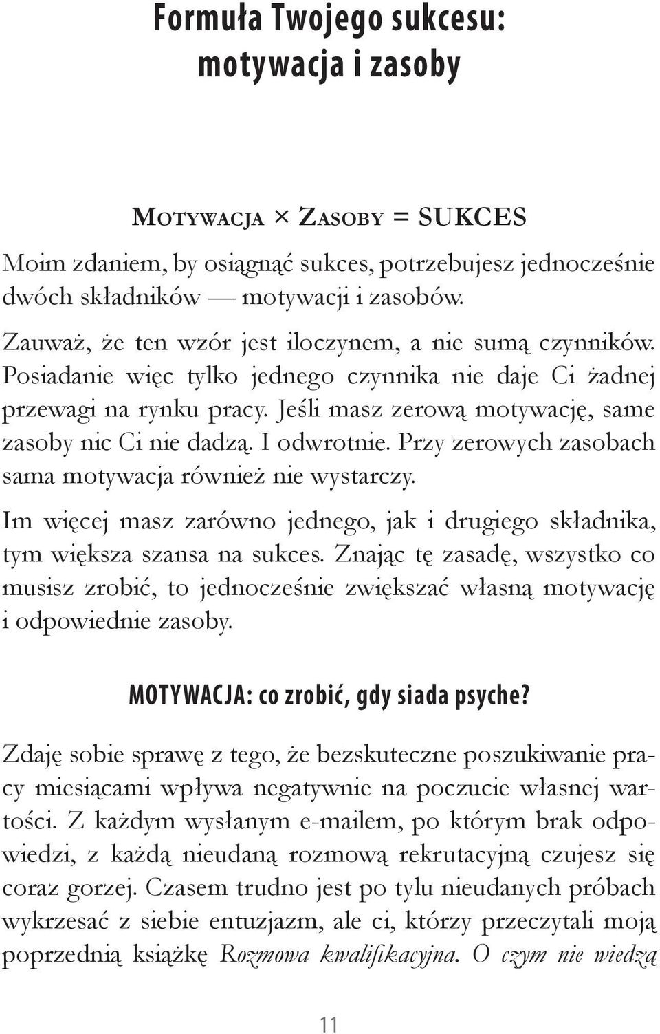 I odwrotnie. Przy zerowych zasobach sama motywacja również nie wystarczy. Im więcej masz zarówno jednego, jak i drugiego składnika, tym większa szansa na sukces.