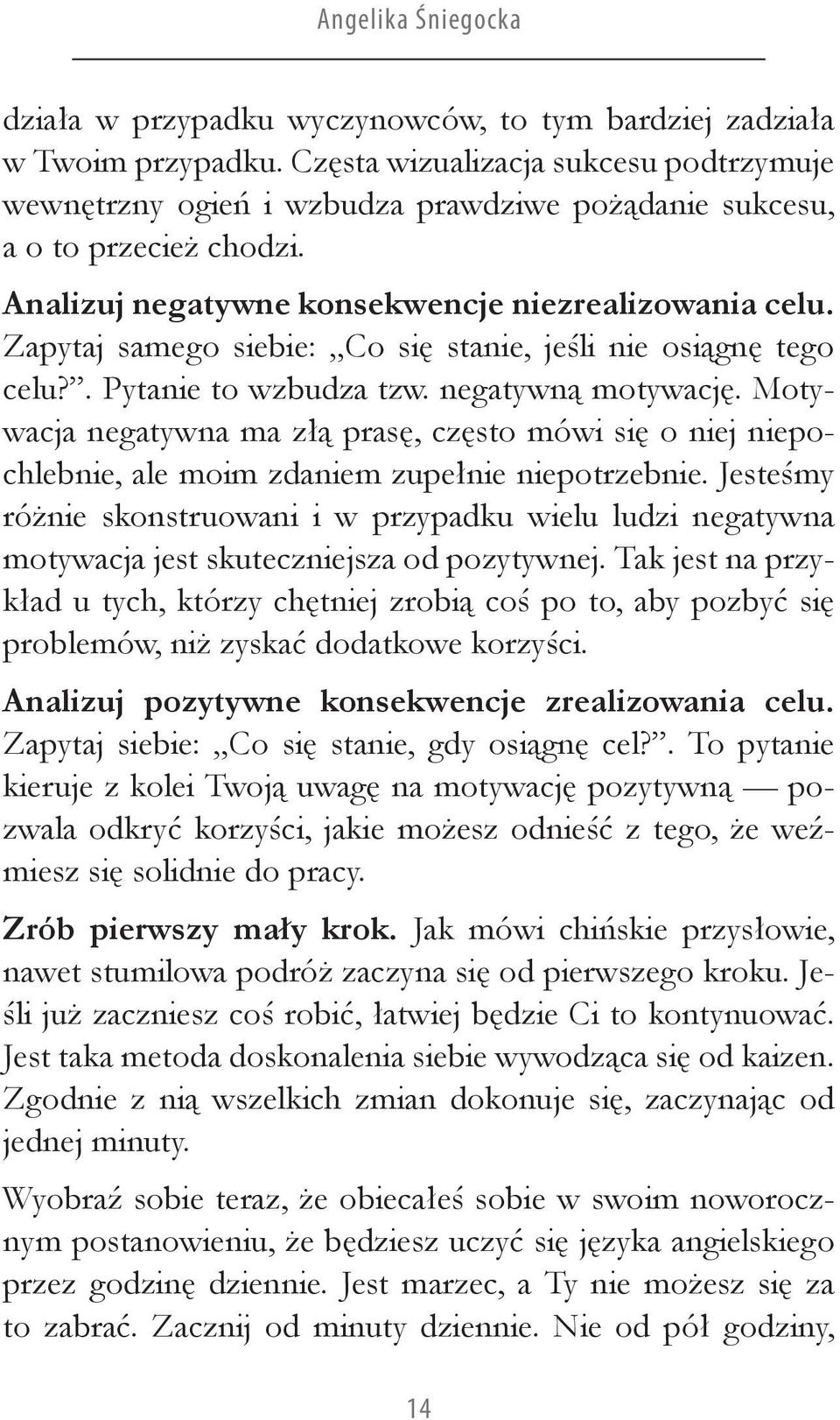 Zapytaj samego siebie: Co się stanie, jeśli nie osiągnę tego celu?. Pytanie to wzbudza tzw. negatywną motywację.