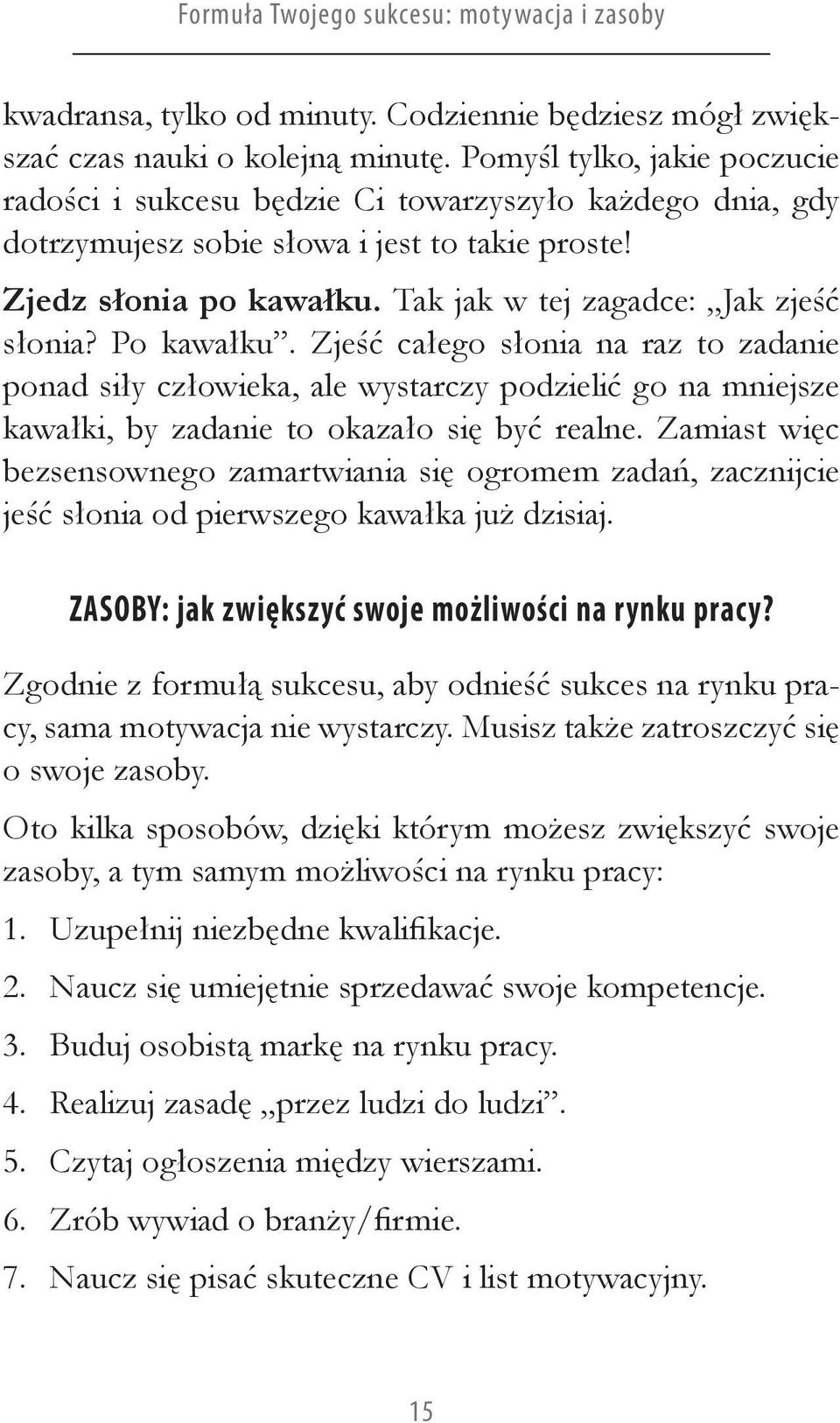 Tak jak w tej zagadce: Jak zjeść słonia? Po kawałku. Zjeść całego słonia na raz to zadanie ponad siły człowieka, ale wystarczy podzielić go na mniejsze kawałki, by zadanie to okazało się być realne.