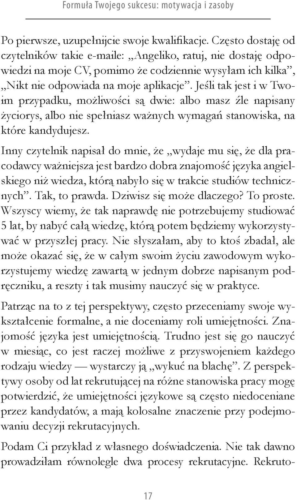 Jeśli tak jest i w Twoim przypadku, możliwości są dwie: albo masz źle napisany życiorys, albo nie spełniasz ważnych wymagań stanowiska, na które kandydujesz.