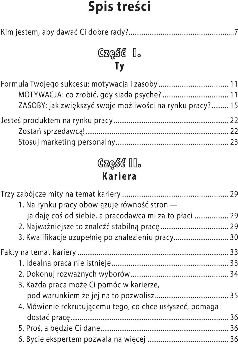 Kariera Trzy zabójcze mity na temat kariery... 29 1. Na rynku pracy obowiązuje równość stron ja daję coś od siebie, a pracodawca mi za to płaci... 29 2. Najważniejsze to znaleźć stabilną pracę... 29 3.