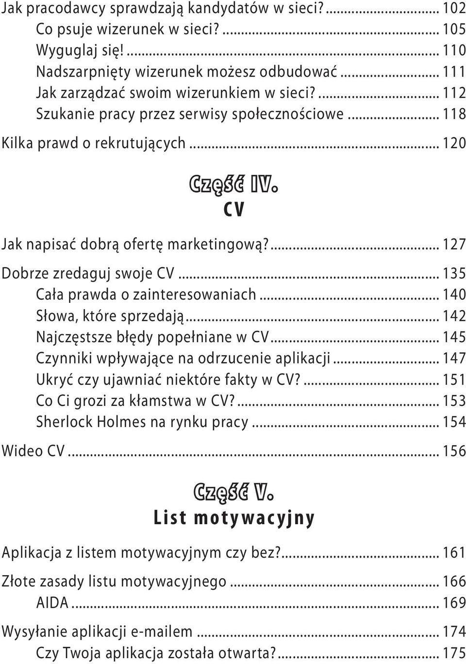 .. 135 Cała prawda o zainteresowaniach... 140 Słowa, które sprzedają... 142 Najczęstsze błędy popełniane w CV... 145 Czynniki wpływające na odrzucenie aplikacji.