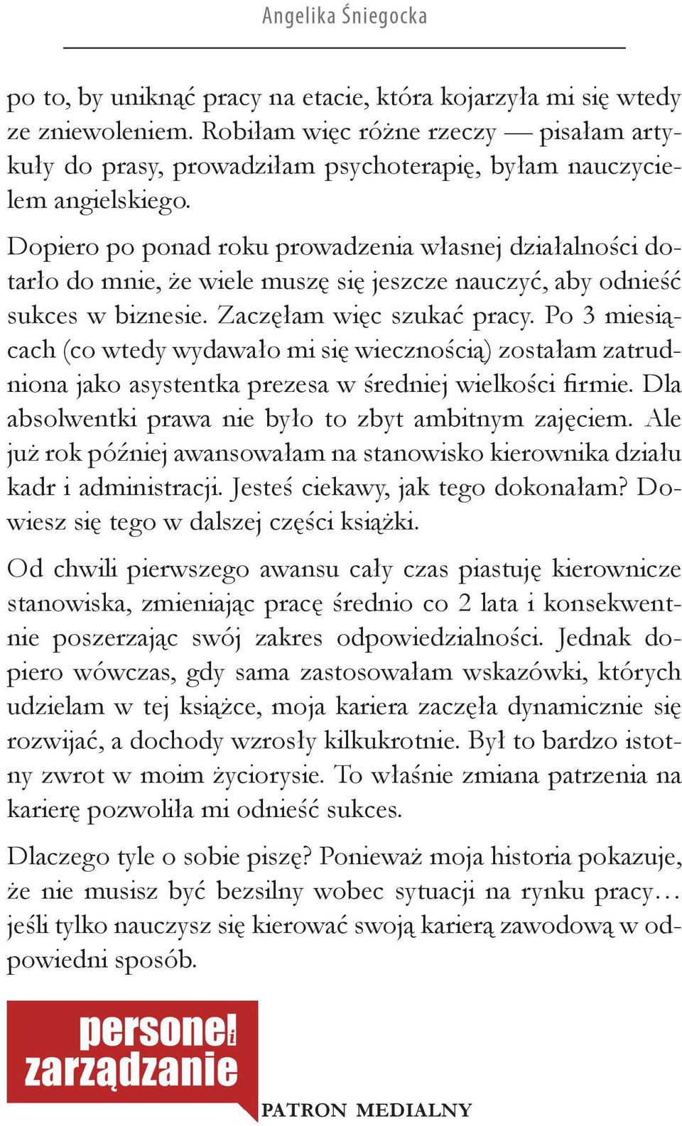 Dopiero po ponad roku prowadzenia własnej działalności dotarło do mnie, że wiele muszę się jeszcze nauczyć, aby odnieść sukces w biznesie. Zaczęłam więc szukać pracy.