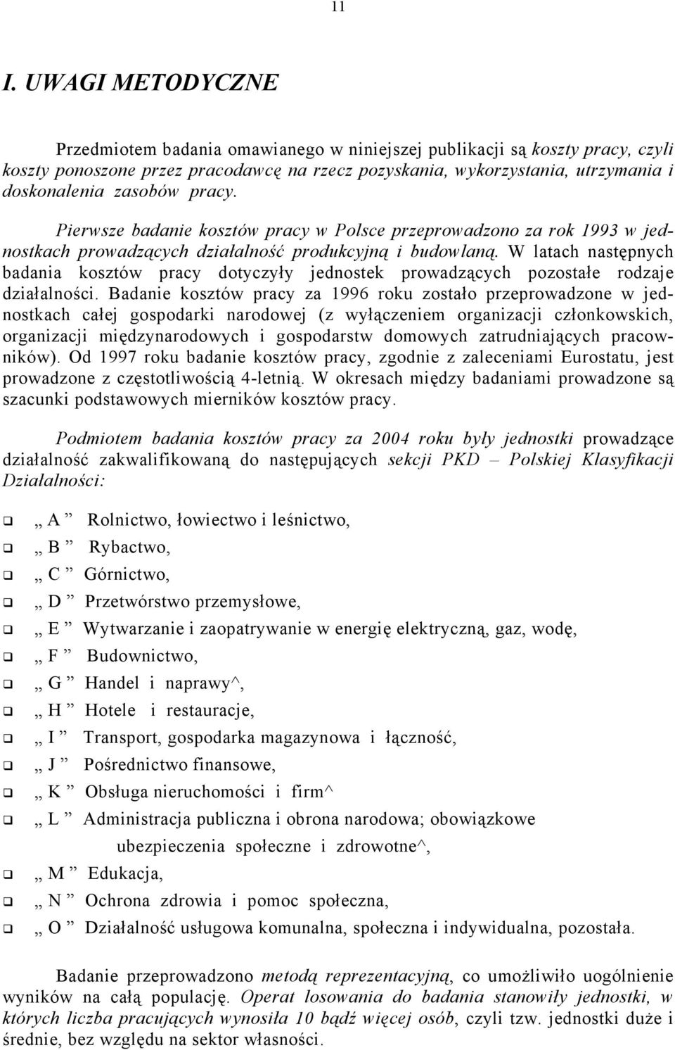 W latach następnych badania kosztów pracy dotyczyły jednostek prowadzących pozostałe rodzaje działalności.