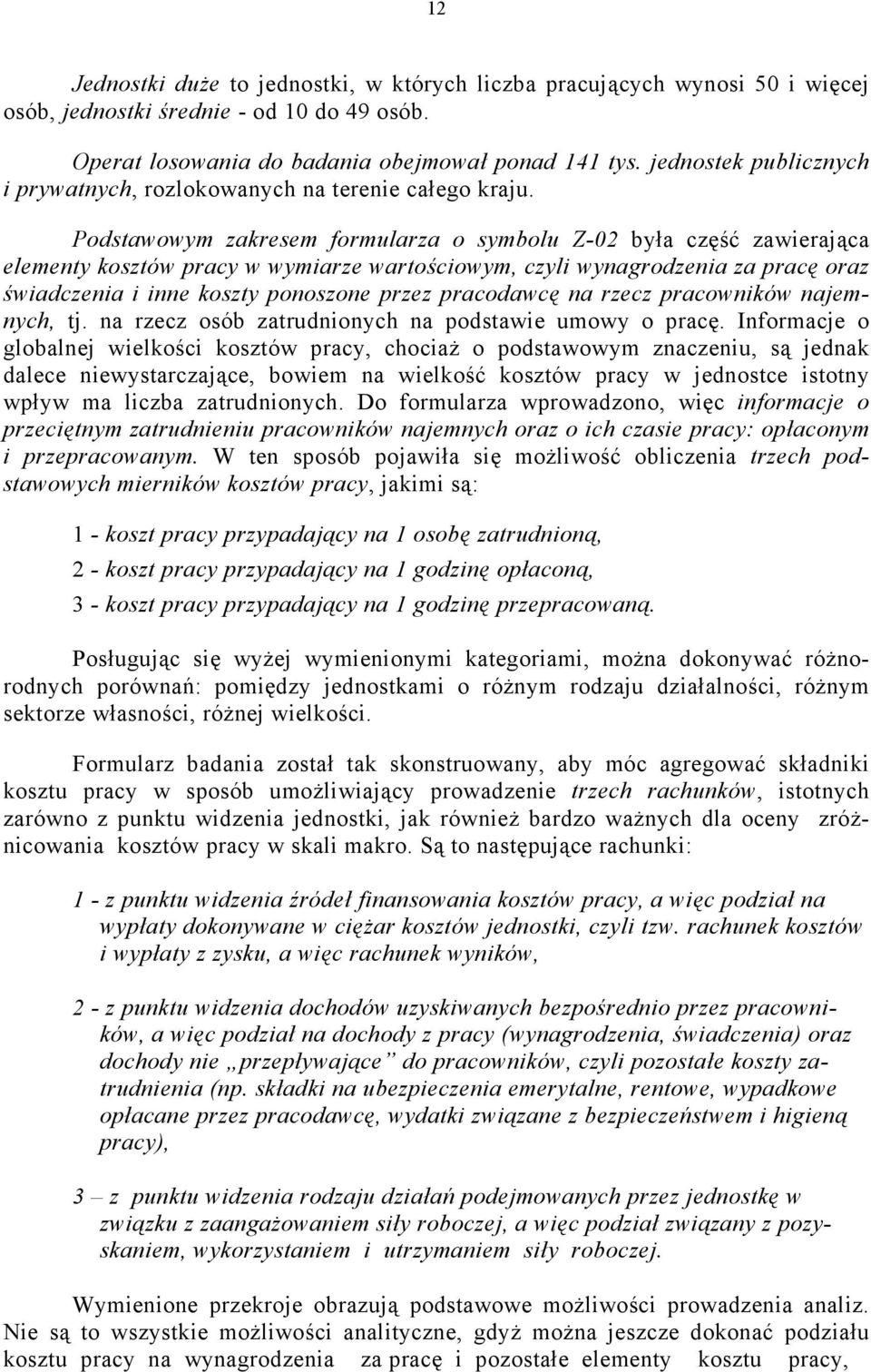 Podstawowym zakresem formularza o symbolu Z-02 była część zawierająca elementy kosztów pracy w wymiarze wartościowym, czyli wynagrodzenia za pracę oraz świadczenia i inne koszty ponoszone przez