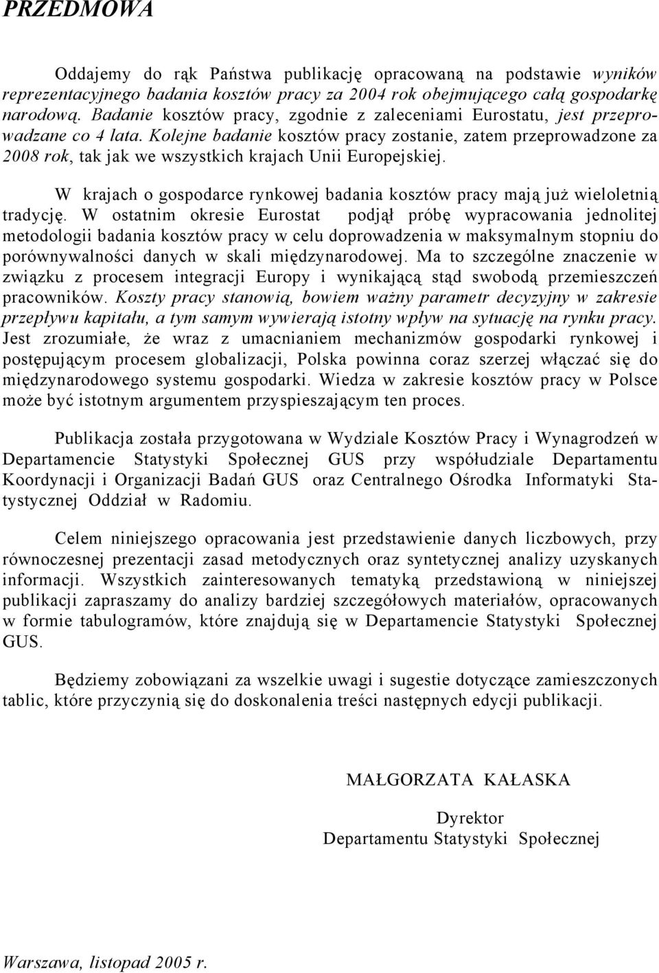 Kolejne badanie kosztów pracy zostanie, zatem przeprowadzone za 2008 rok, tak jak we wszystkich krajach Unii Europejskiej.