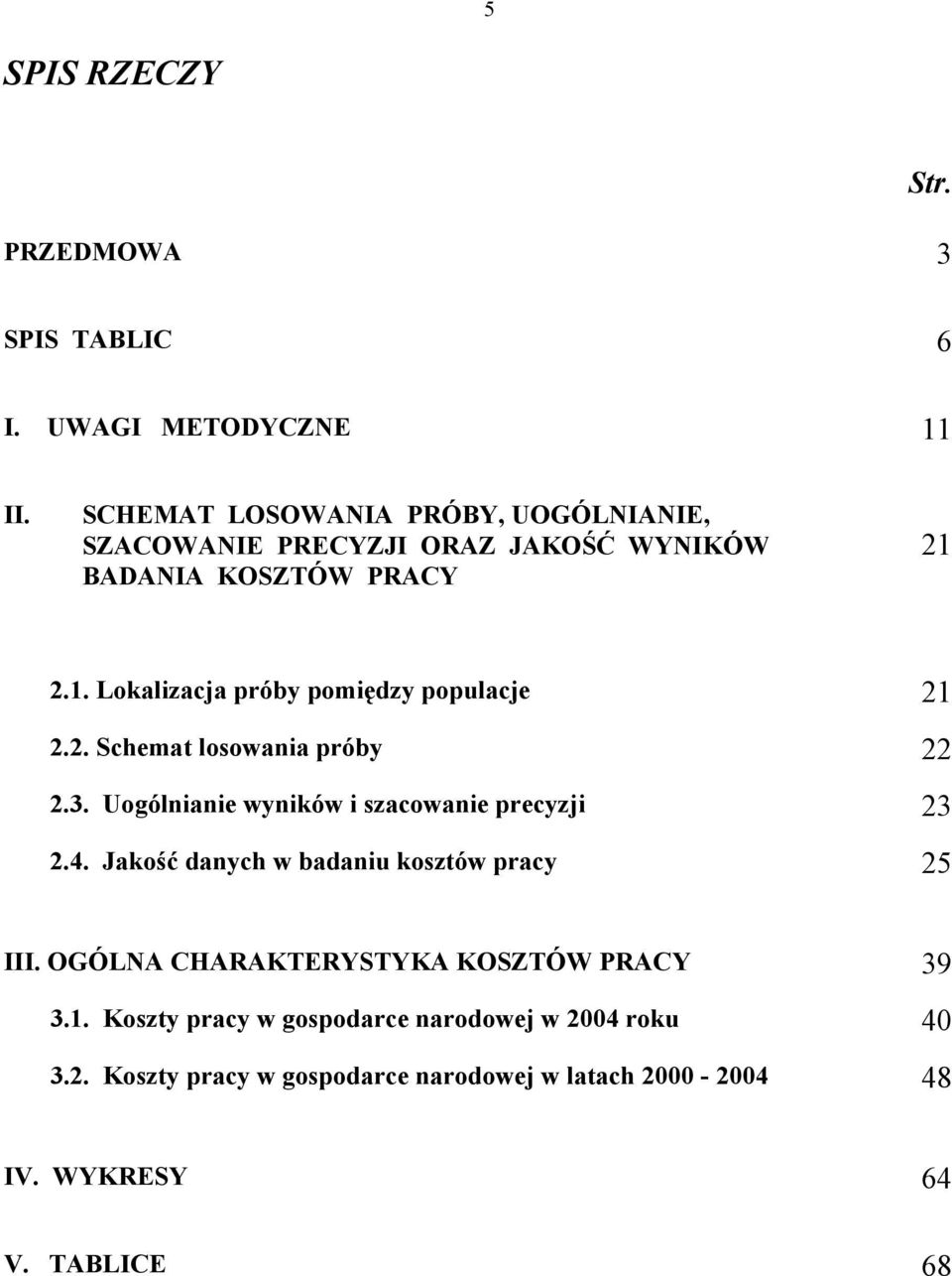 2.1. Lokalizacja próby pomiędzy populacje 21 2.2. Schemat losowania próby 22 2.3. Uogólnianie wyników i szacowanie precyzji 23 2.4.