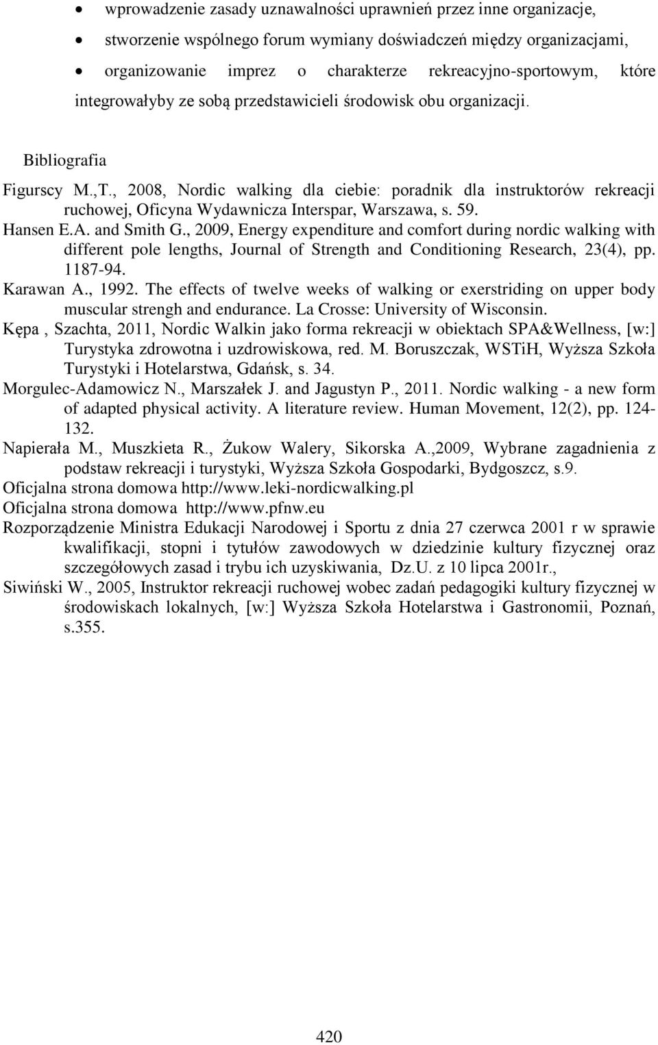 , 2008, Nordic walking dla ciebie: poradnik dla instruktorów rekreacji ruchowej, Oficyna Wydawnicza Interspar, Warszawa, s. 59. Hansen E.A. and Smith G.