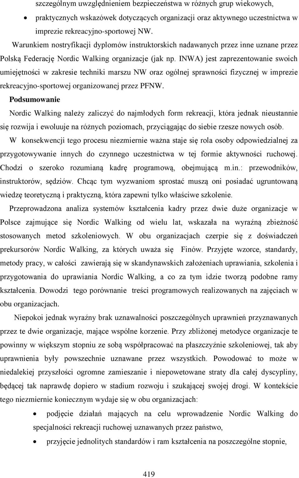 INWA) jest zaprezentowanie swoich umiejętności w zakresie techniki marszu NW oraz ogólnej sprawności fizycznej w imprezie rekreacyjno-sportowej organizowanej przez PFNW.