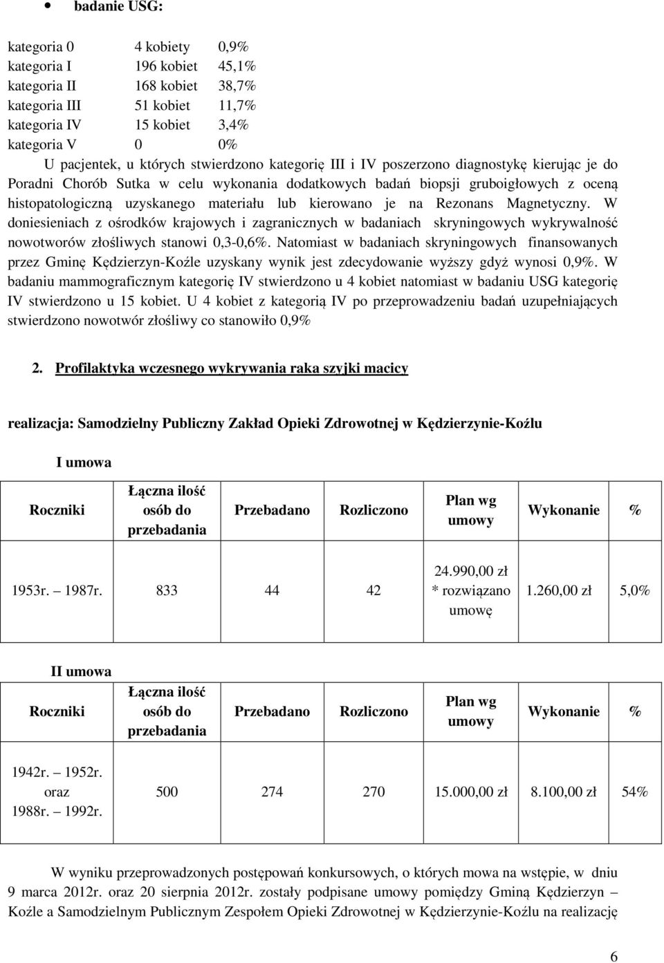 kierowano je na Rezonans Magnetyczny. W doniesieniach z ośrodków krajowych i zagranicznych w badaniach skryningowych wykrywalność nowotworów złośliwych stanowi 0,3-0,6%.