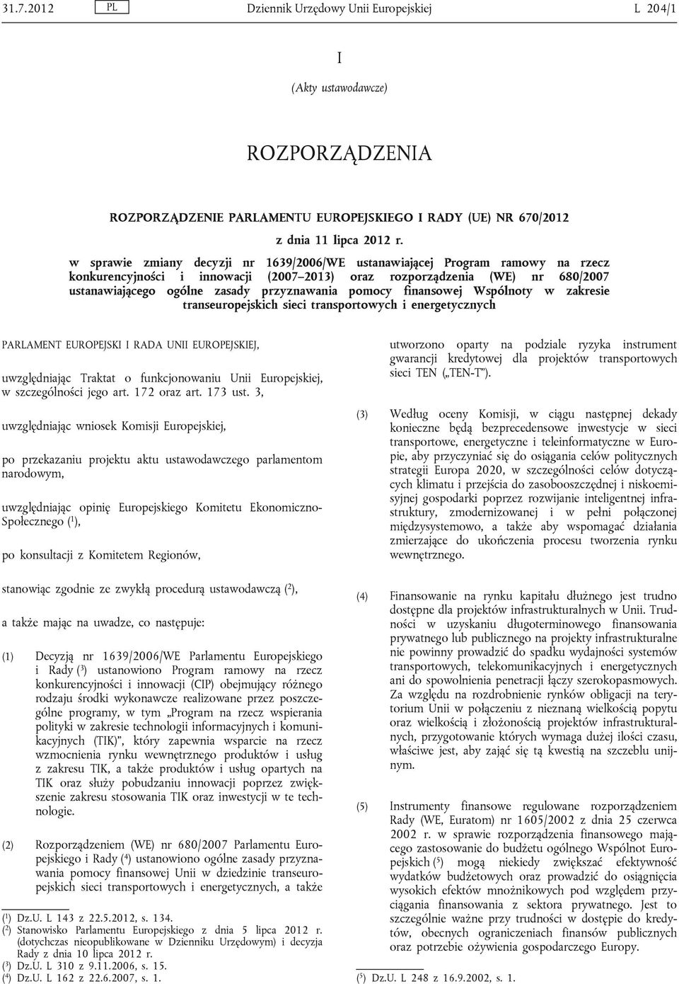 przyznawania pomocy finansowej Wspólnoty w zakresie transeuropejskich sieci transportowych i energetycznych PARLAMENT EUROPEJSKI I RADA UNII EUROPEJSKIEJ, uwzględniając Traktat o funkcjonowaniu Unii