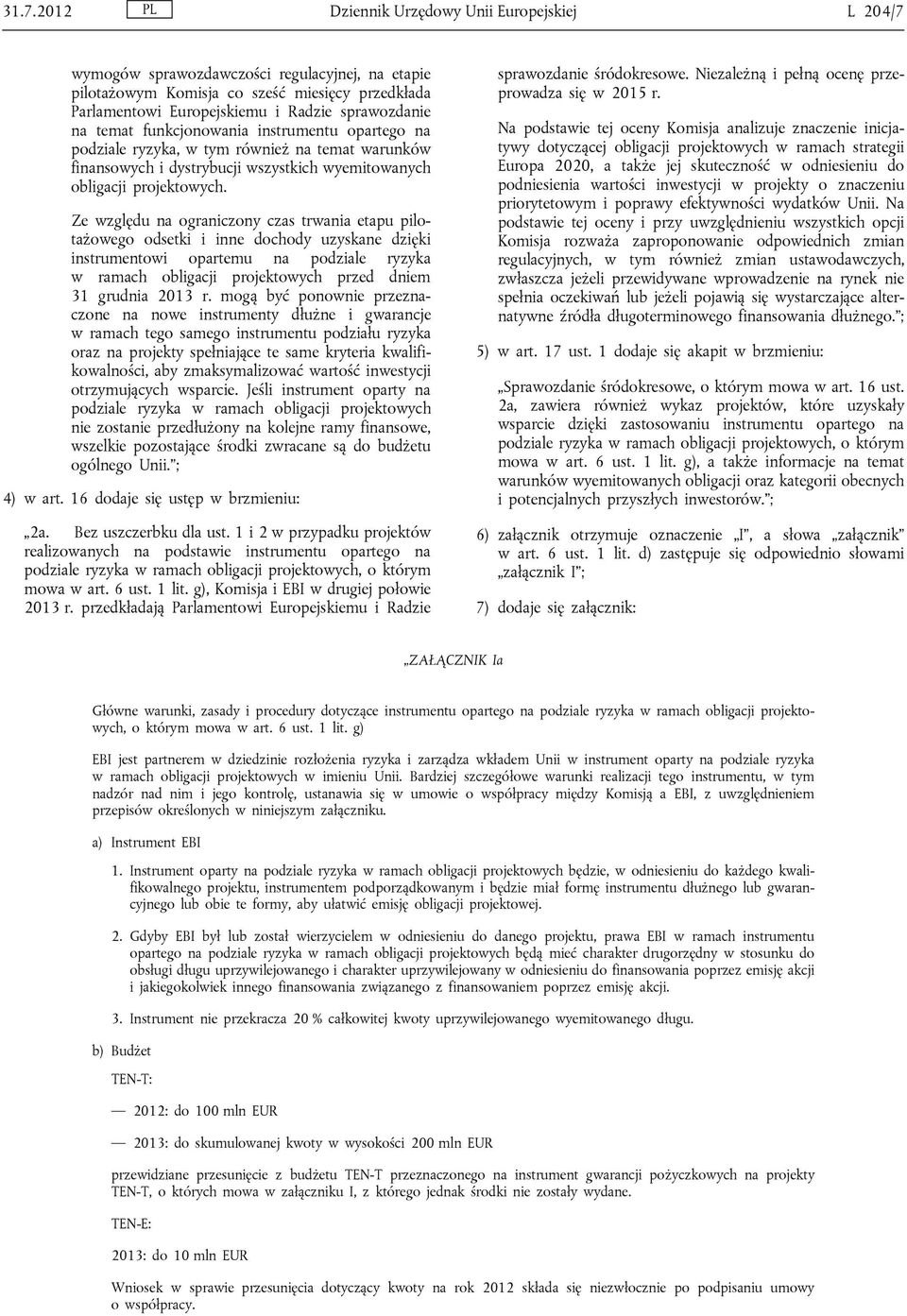 Ze względu na ograniczony czas trwania etapu pilotażowego odsetki i inne dochody uzyskane dzięki instrumentowi opartemu na podziale ryzyka w ramach obligacji projektowych przed dniem 31 grudnia 2013