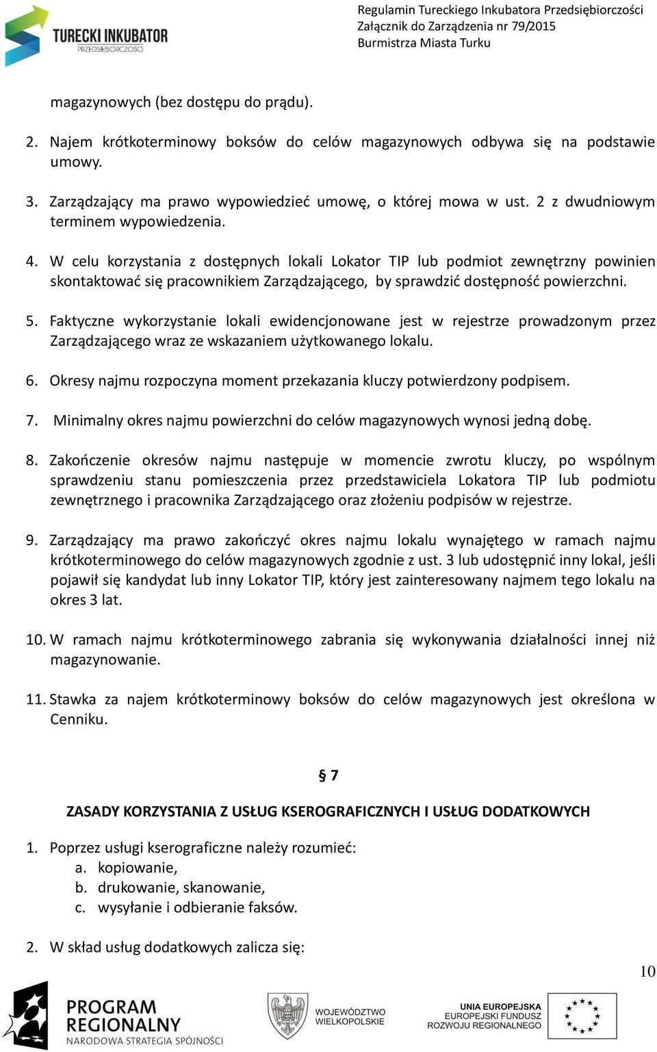 W celu korzystania z dostępnych lokali Lokator TIP lub podmiot zewnętrzny powinien skontaktować się pracownikiem Zarządzającego, by sprawdzić dostępność powierzchni. 5.