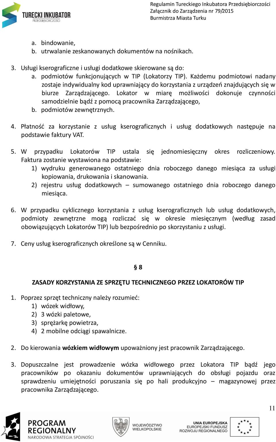 Lokator w miarę możliwości dokonuje czynności samodzielnie bądź z pomocą pracownika Zarządzającego, b. podmiotów zewnętrznych. 4.