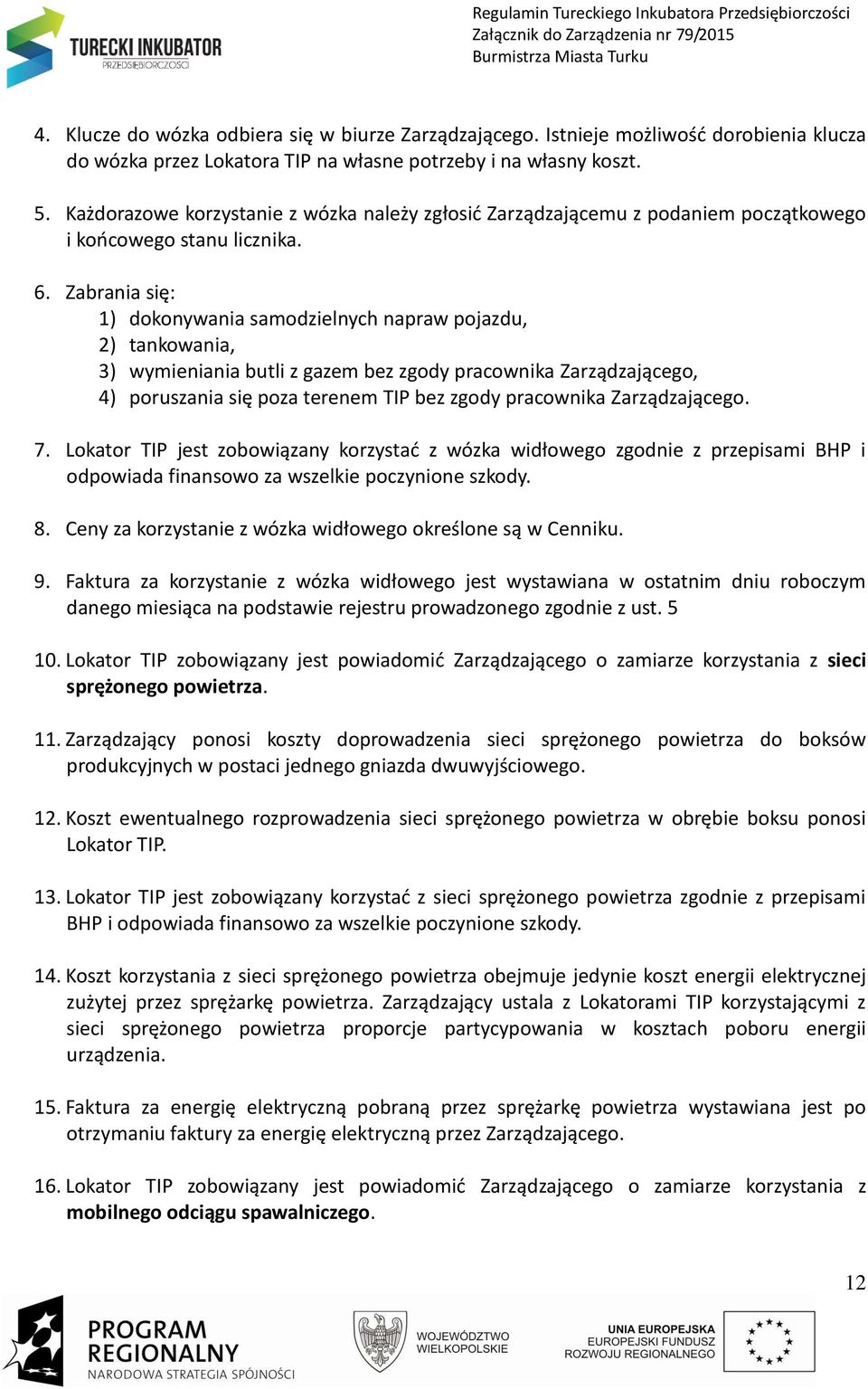 Zabrania się: 1) dokonywania samodzielnych napraw pojazdu, 2) tankowania, 3) wymieniania butli z gazem bez zgody pracownika Zarządzającego, 4) poruszania się poza terenem TIP bez zgody pracownika