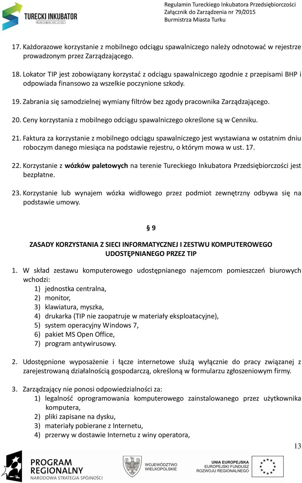 Zabrania się samodzielnej wymiany filtrów bez zgody pracownika Zarządzającego. 20. Ceny korzystania z mobilnego odciągu spawalniczego określone są w Cenniku. 21.