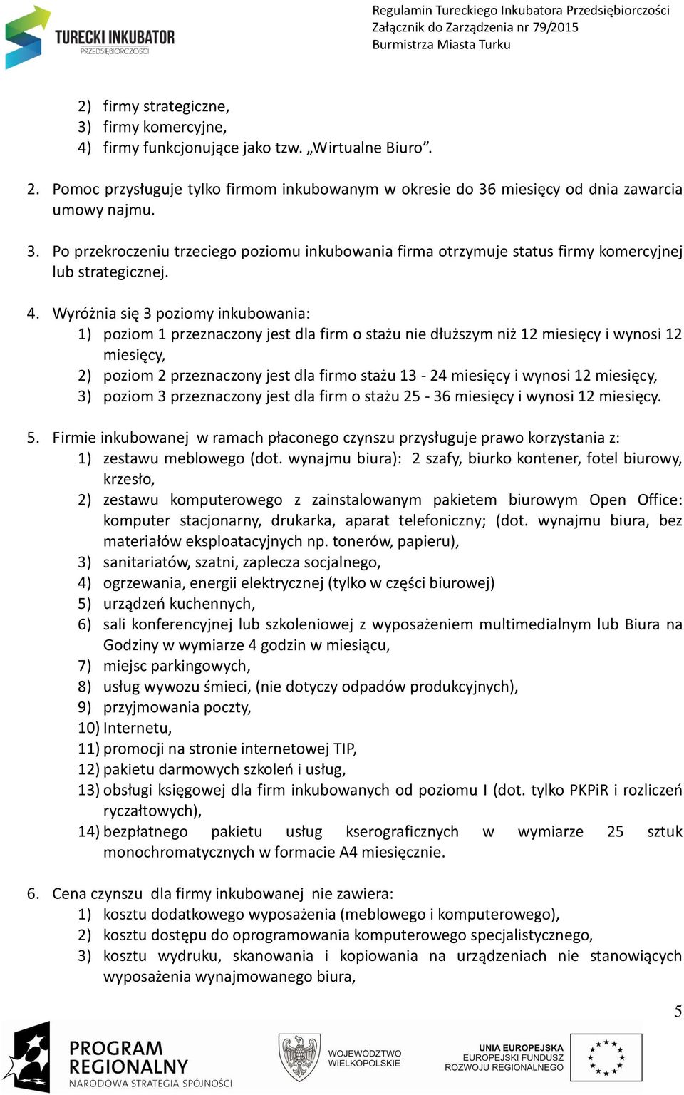 wynosi 12 miesięcy, 3) poziom 3 przeznaczony jest dla firm o stażu 25-36 miesięcy i wynosi 12 miesięcy. 5.