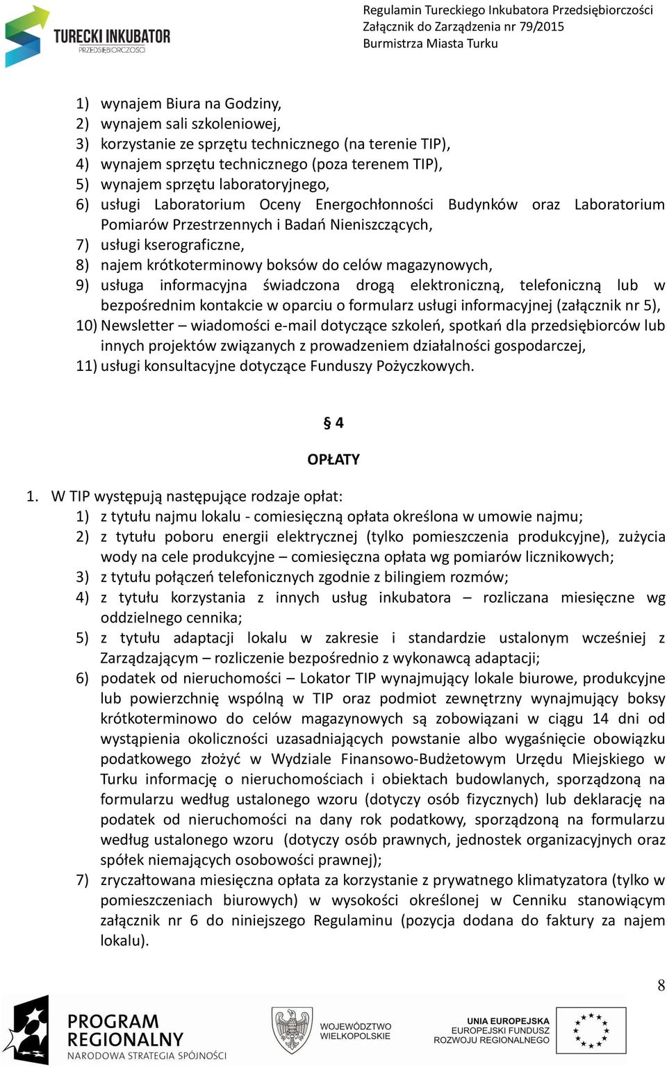 celów magazynowych, 9) usługa informacyjna świadczona drogą elektroniczną, telefoniczną lub w bezpośrednim kontakcie w oparciu o formularz usługi informacyjnej (załącznik nr 5), 10) Newsletter