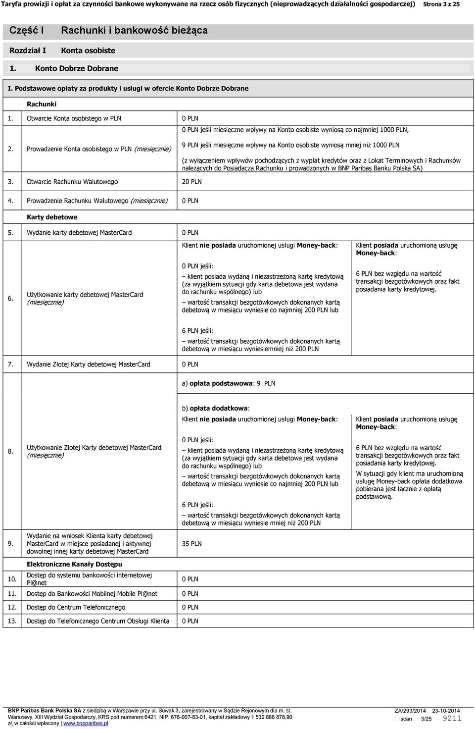 Podstawowe opłaty za produkty i usługi w ofercie Konto Dobrze Dobrane Rachunki Otwarcie Konta osobistego w PLN 0 PLN 0 PLN jeśli miesięczne wpływy na Konto osobiste wyniosą co najmniej 1000 PLN,