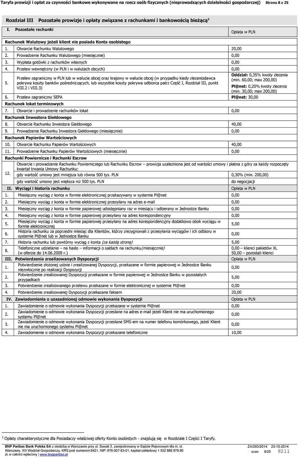 Pozostałe rachunki Rachunek Walutowy jeżeli klient nie posiada Konta osobistego Otwarcie Rachunku Walutowego 20,00 Prowadzenie Rachunku Walutowego (miesięcznie) 0,00 Wypłata gotówki z rachunków