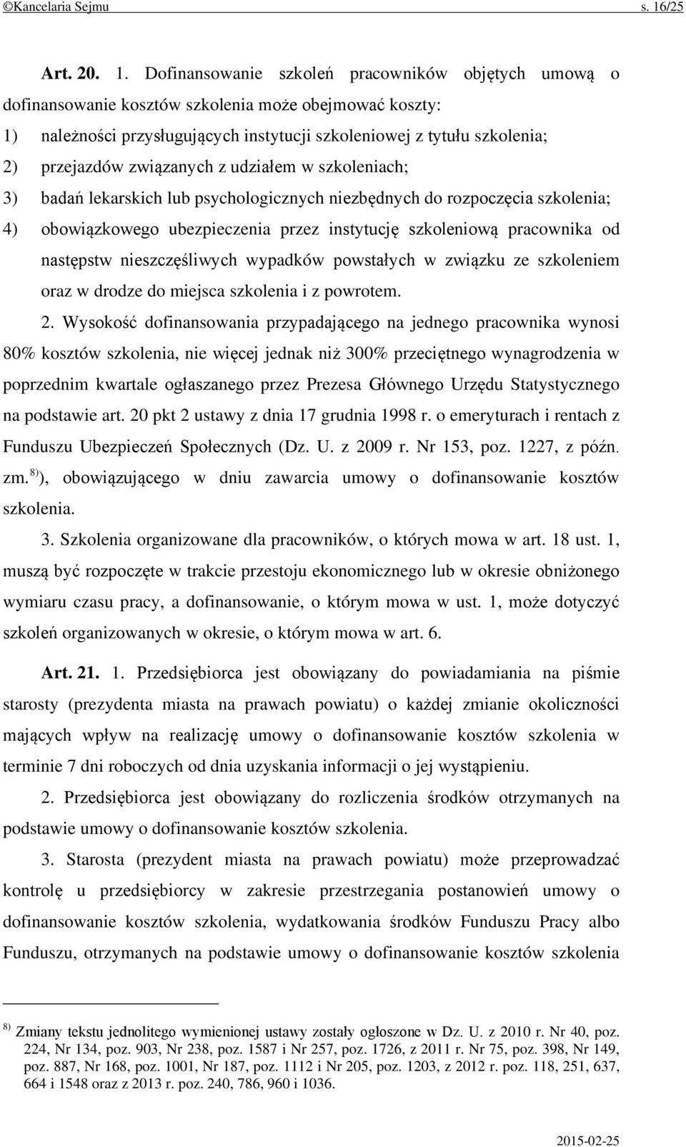 Dofinansowanie szkoleń pracowników objętych umową o dofinansowanie kosztów szkolenia może obejmować koszty: 1) należności przysługujących instytucji szkoleniowej z tytułu szkolenia; 2) przejazdów