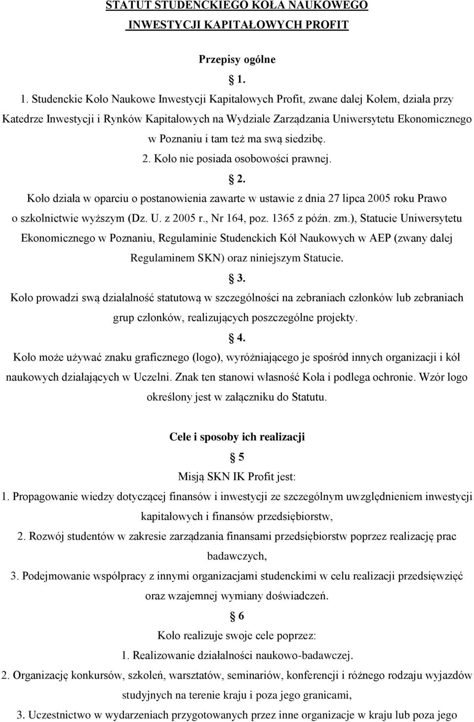 też ma swą siedzibę. 2. Koło nie posiada osobowości prawnej. 2. Koło działa w oparciu o postanowienia zawarte w ustawie z dnia 27 lipca 2005 roku Prawo o szkolnictwie wyższym (Dz. U. z 2005 r.