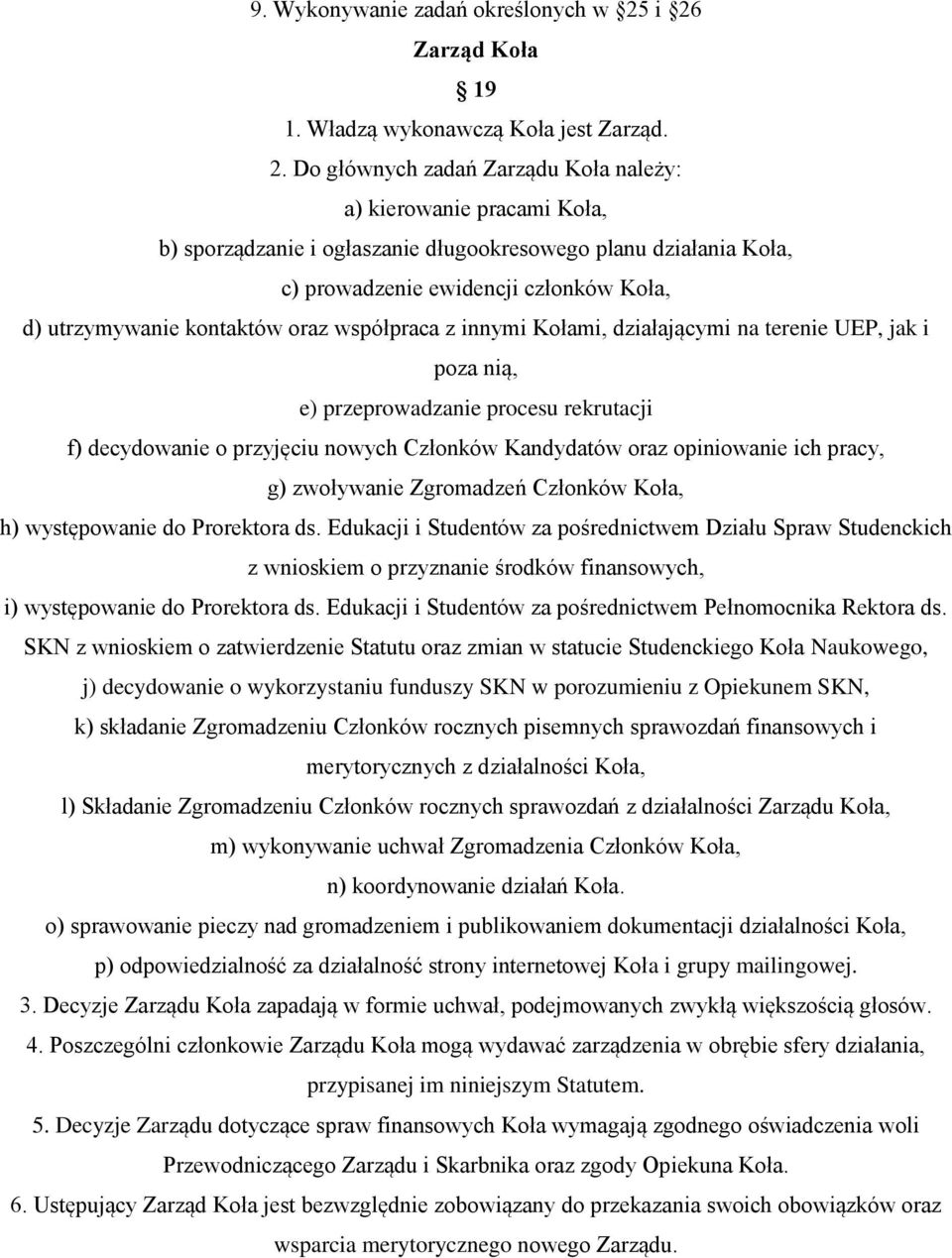 prowadzenie ewidencji członków Koła, d) utrzymywanie kontaktów oraz współpraca z innymi Kołami, działającymi na terenie UEP, jak i poza nią, e) przeprowadzanie procesu rekrutacji f) decydowanie o