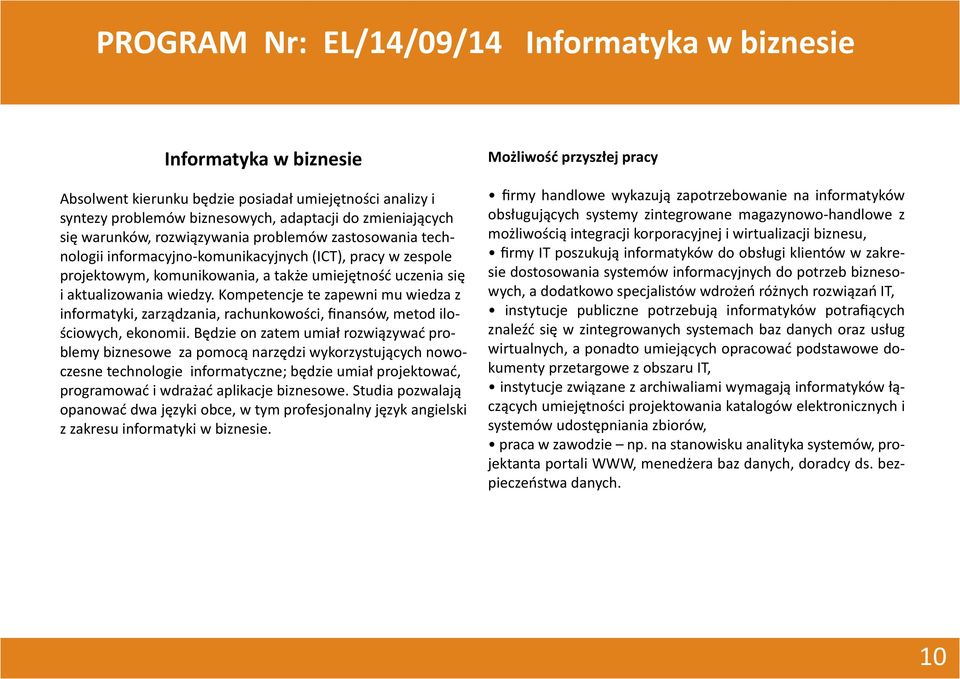 Kompetencje te zapewni mu wiedza z informatyki, zarządzania, rachunkowości, finansów, metod ilościowych, ekonomii.