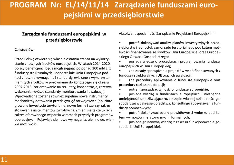 Jednocześnie Unia Europejska podnosi znacznie wymagania i standardy związane z wykorzystaniem tych środków w porównaniu do kończącego się okresu 2007-2013 (zorientowanie na rezultaty, koncentracja,