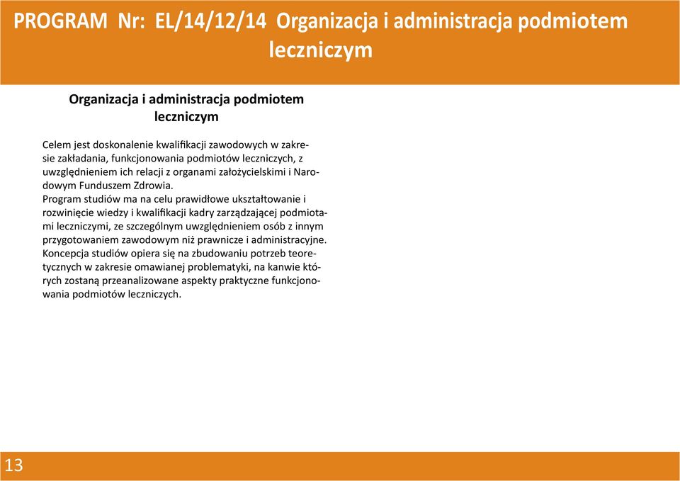 Program studiów ma na celu prawidłowe ukształtowanie i rozwinięcie wiedzy i kwalifikacji kadry zarządzającej podmiotami leczniczymi, ze szczególnym uwzględnieniem osób z innym