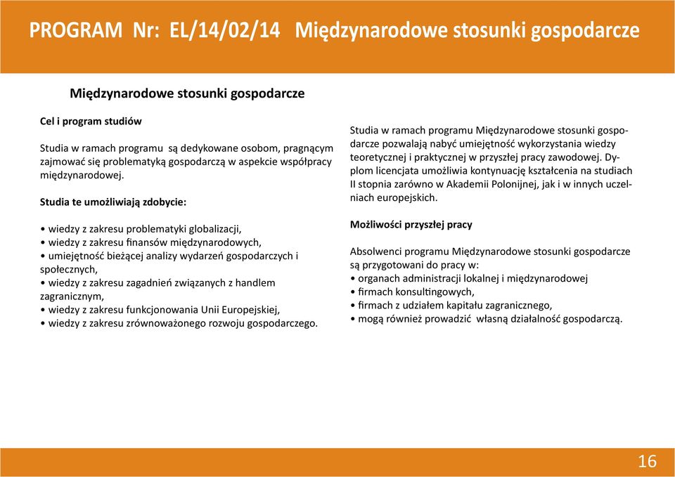 Studia te umożliwiają zdobycie: wiedzy z zakresu problematyki globalizacji, wiedzy z zakresu finansów międzynarodowych, umiejętność bieżącej analizy wydarzeń gospodarczych i społecznych, wiedzy z