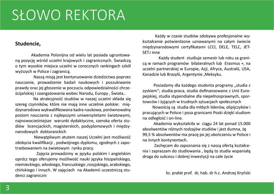 Naszą misją jest kontynuowanie dziedzictwa poprzez nauczanie, prowadzenie badań naukowych i poszukiwanie prawdy oraz jej głoszenie w poczuciu odpowiedzialności chrześcijańskiej i zaangażowania wobec