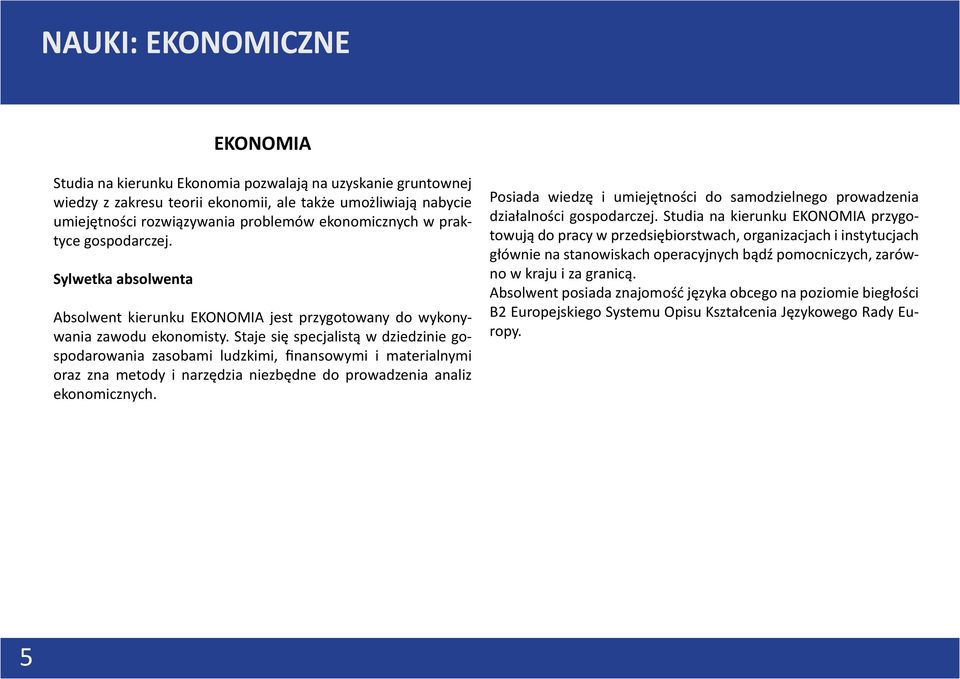 Staje się specjalistą w dziedzinie gospodarowania zasobami ludzkimi, finansowymi i materialnymi oraz zna metody i narzędzia niezbędne do prowadzenia analiz ekonomicznych.