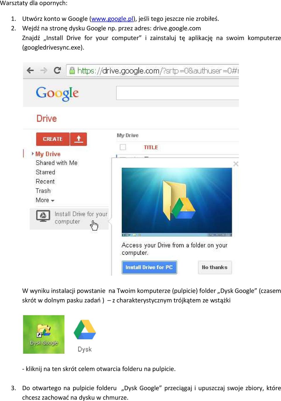 W wyniku instalacji powstanie na Twoim komputerze (pulpicie) folder Dysk Google (czasem skrót w dolnym pasku zadań ) z charakterystycznym trójkątem ze