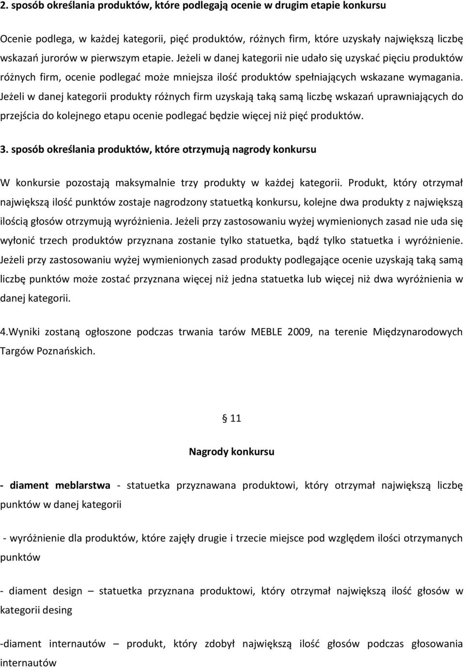 Jeżeli w danej kategorii produkty różnych firm uzyskają taką samą liczbę wskazań uprawniających do przejścia do kolejnego etapu ocenie podlegać będzie więcej niż pięć produktów. 3.