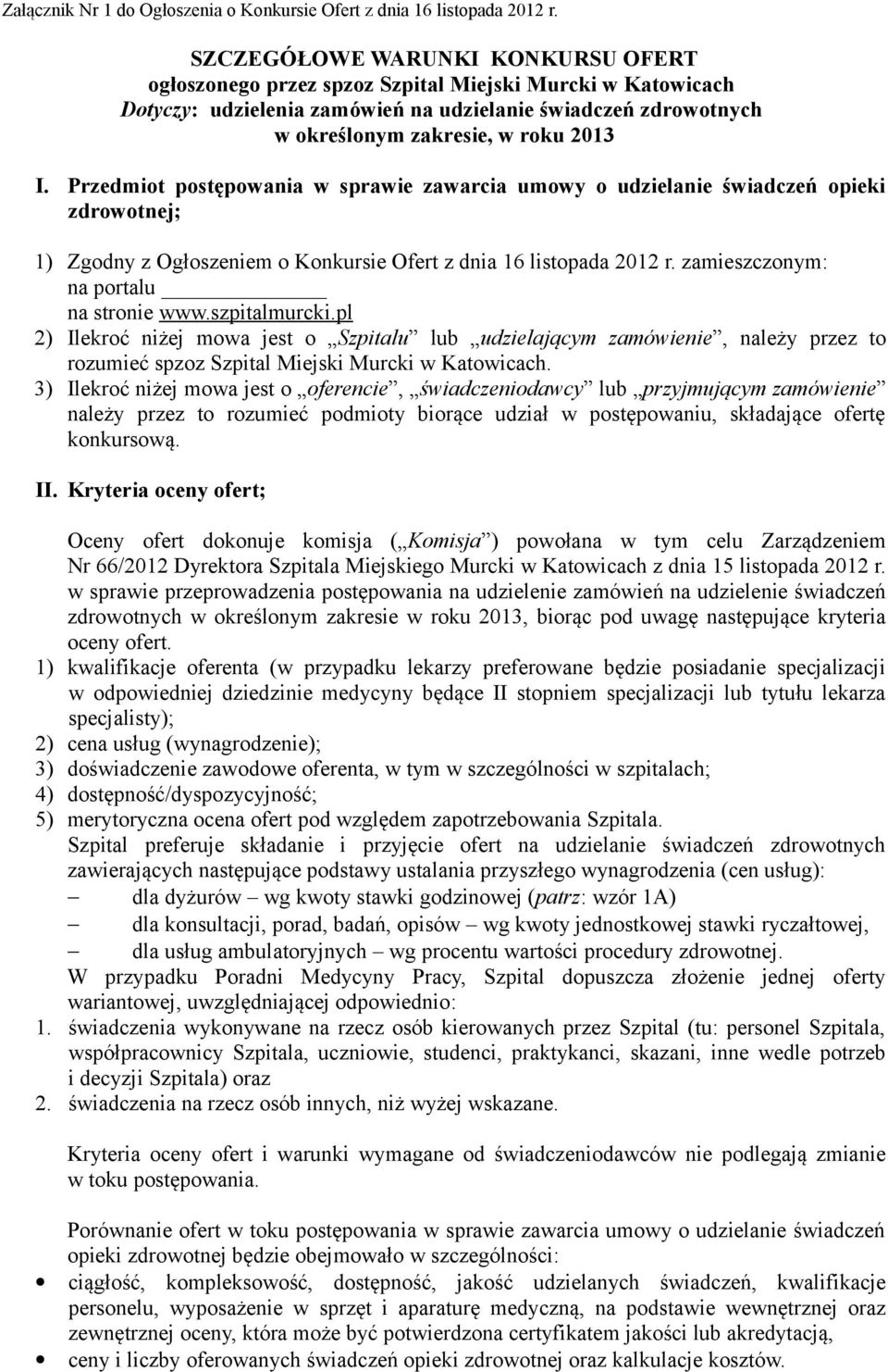 Przedmiot postępowania w sprawie zawarcia umowy o udzielanie świadczeń opieki zdrowotnej; 1) Zgodny z Ogłoszeniem o Konkursie Ofert z dnia 16 listopada 2012 r.