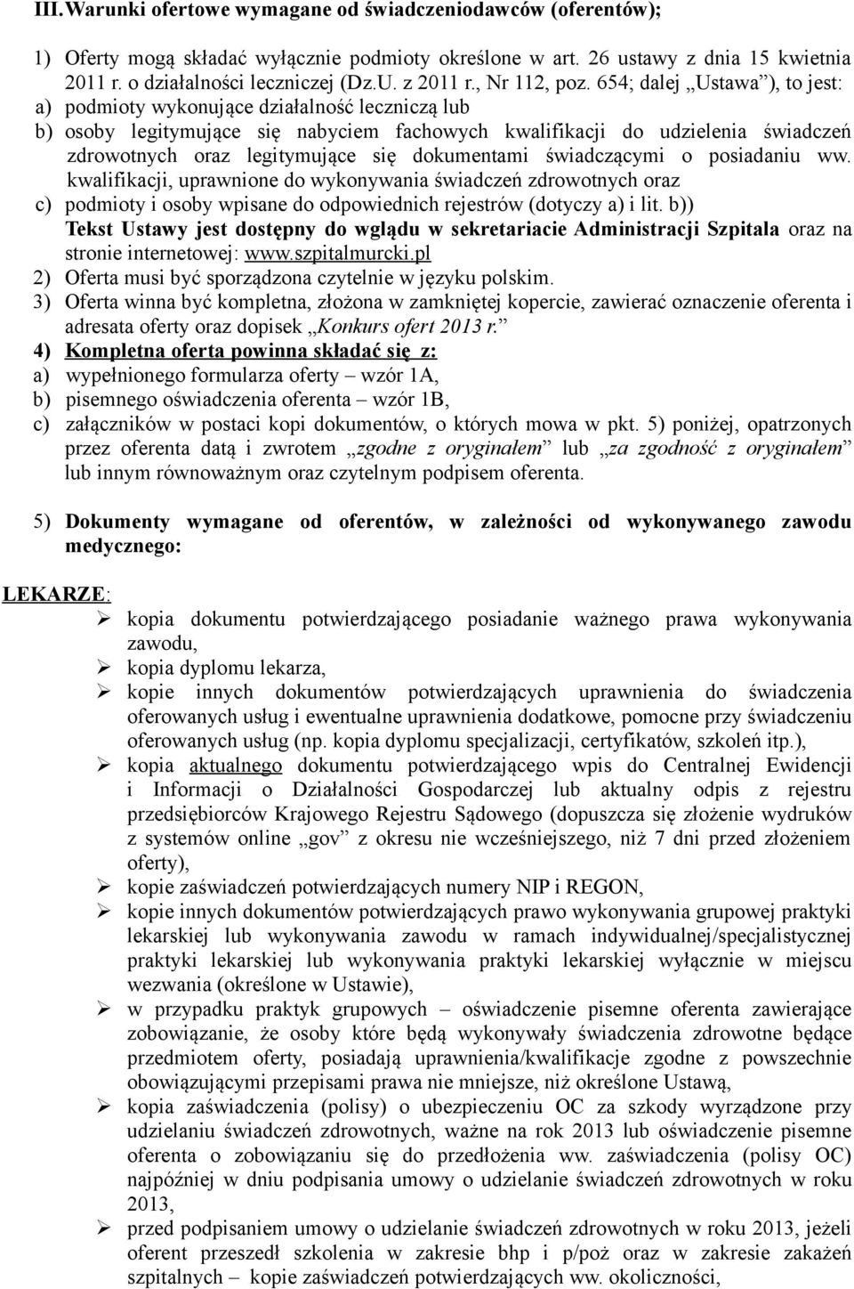 654; dalej Ustawa ), to jest: a) podmioty wykonujące działalność leczniczą lub b) osoby legitymujące się nabyciem fachowych kwalifikacji do udzielenia świadczeń zdrowotnych oraz legitymujące się