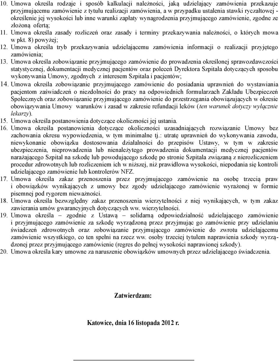 Umowa określa zasady rozliczeń oraz zasady i terminy przekazywania należności, o których mowa w pkt. 8) powyżej; 12.