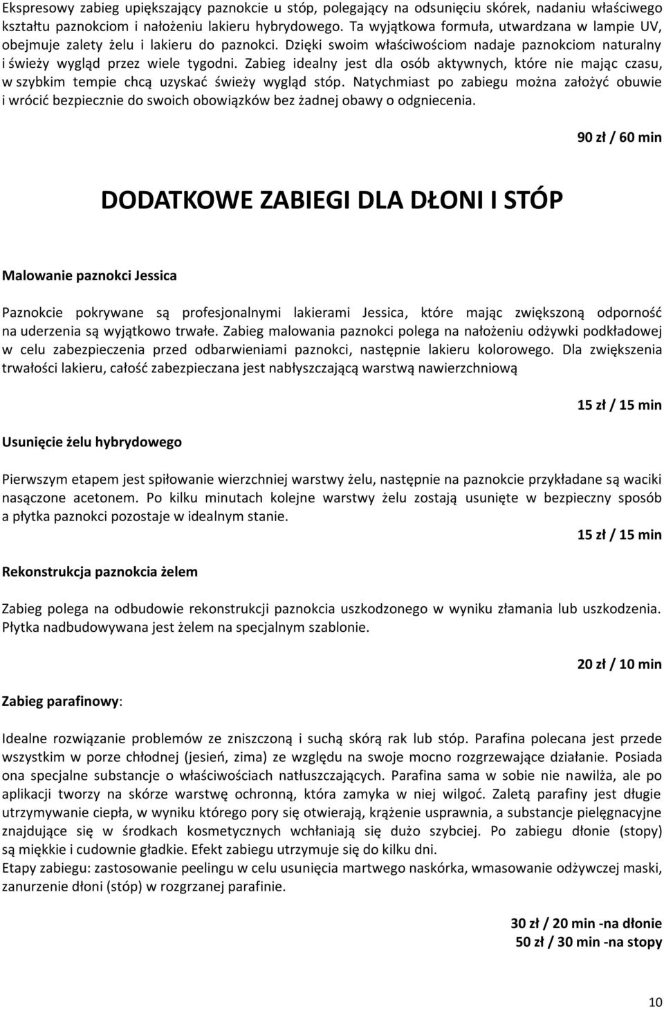 Zabieg idealny jest dla osób aktywnych, które nie mając czasu, w szybkim tempie chcą uzyskać świeży wygląd stóp.