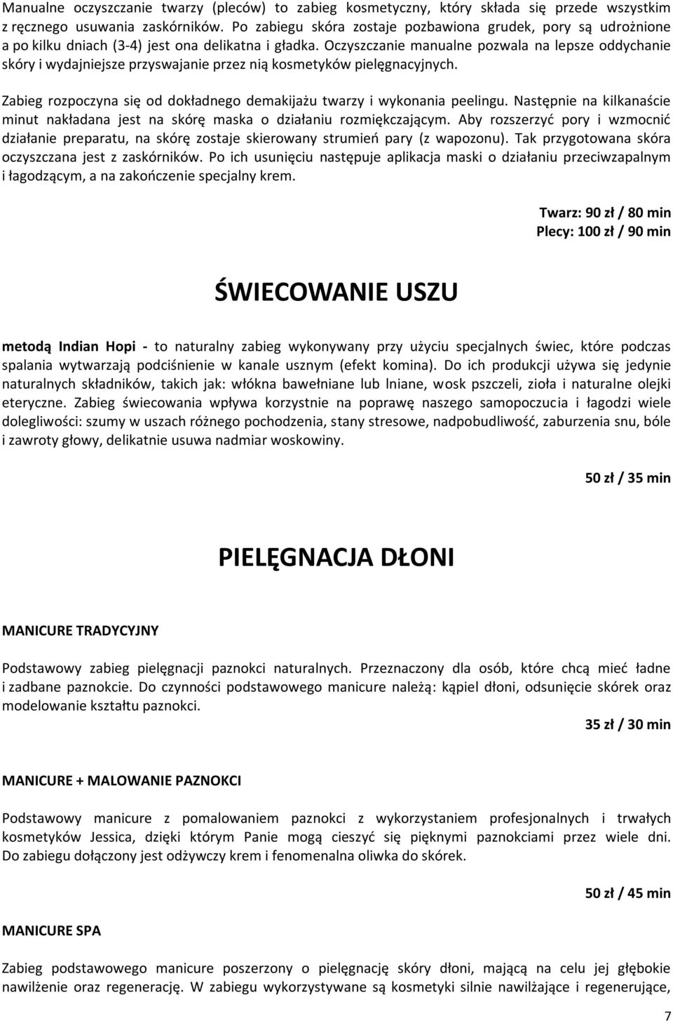 Oczyszczanie manualne pozwala na lepsze oddychanie skóry i wydajniejsze przyswajanie przez nią kosmetyków pielęgnacyjnych. Zabieg rozpoczyna się od dokładnego demakijażu twarzy i wykonania peelingu.