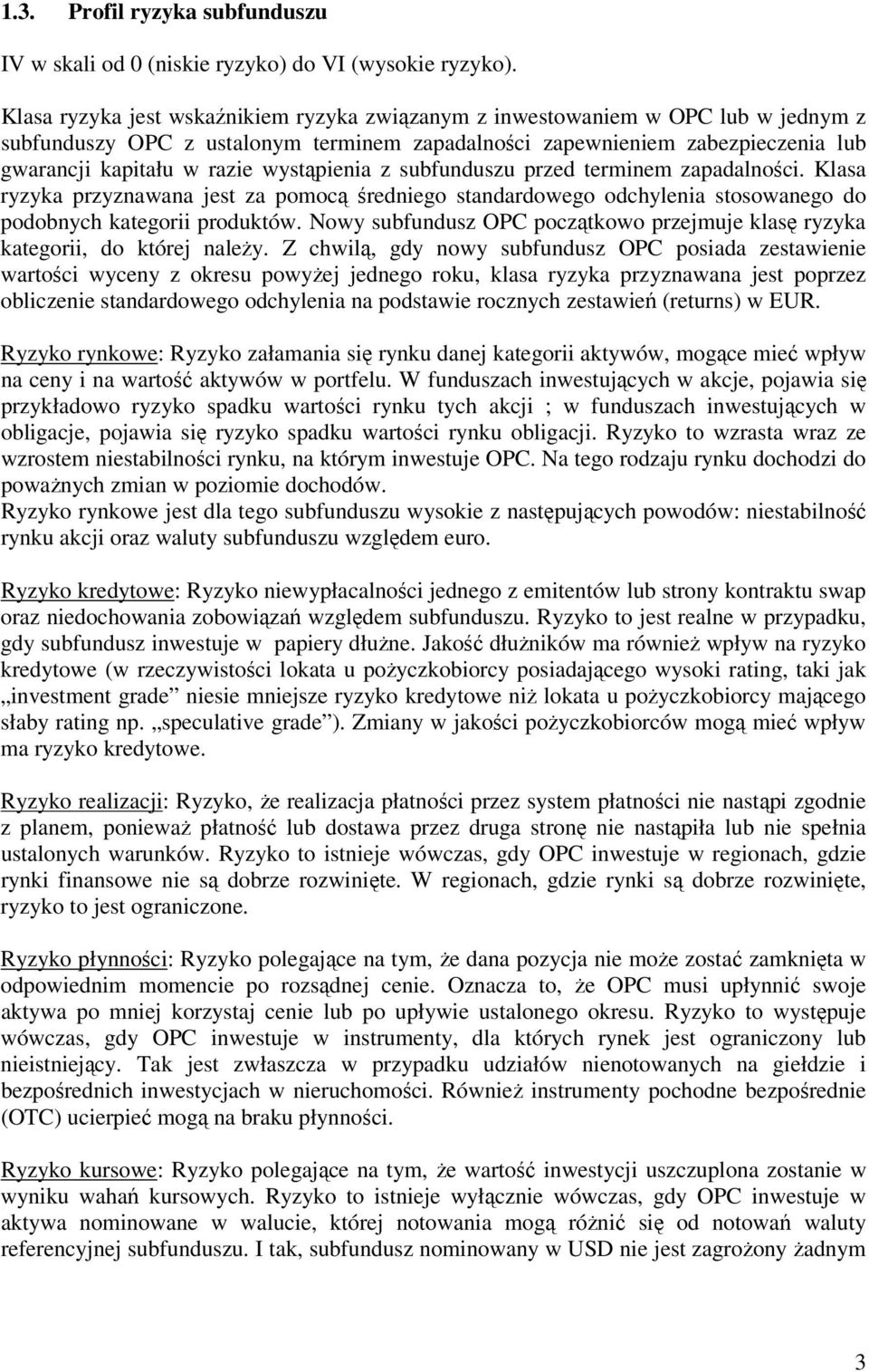 wystąpienia z subfunduszu przed terminem zapadalności. Klasa ryzyka przyznawana jest za pomocą średniego standardowego odchylenia stosowanego do podobnych kategorii produktów.