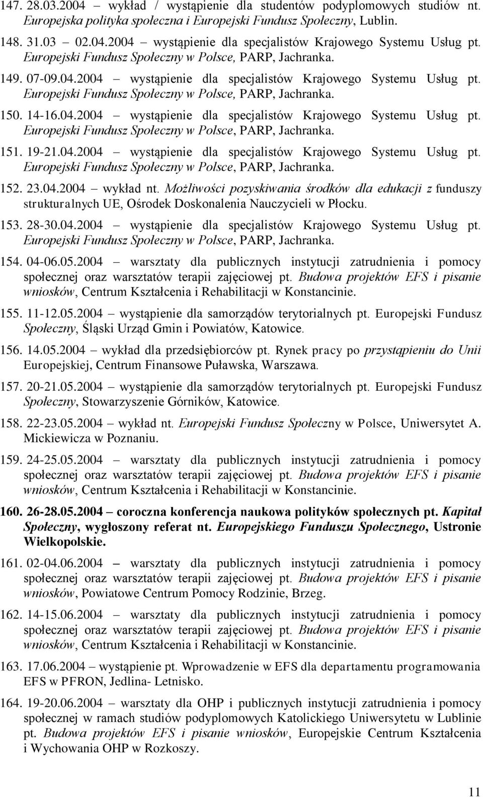 04.2004 wystąpienie dla specjalistów Krajowego Systemu Usług pt. Europejski Fundusz Społeczny w Polsce, PARP, Jachranka. 151. 19-21.04.2004 wystąpienie dla specjalistów Krajowego Systemu Usług pt. Europejski Fundusz Społeczny w Polsce, PARP, Jachranka. 152.