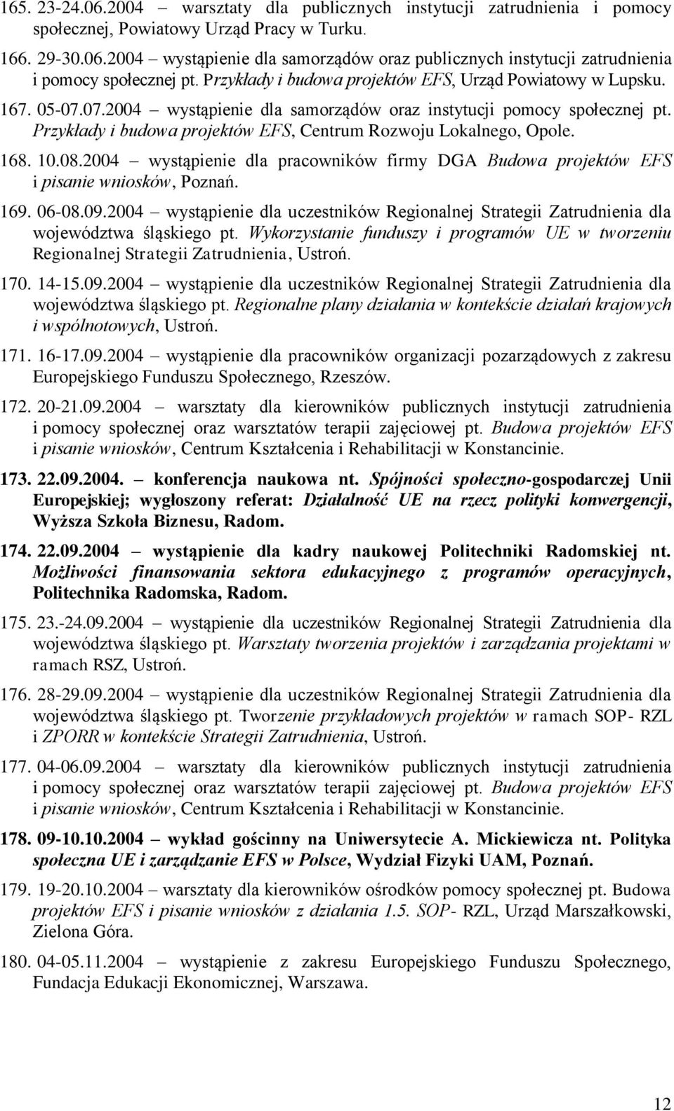Przykłady i budowa projektów EFS, Centrum Rozwoju Lokalnego, Opole. 168. 10.08.2004 wystąpienie dla pracowników firmy DGA Budowa projektów EFS i pisanie wniosków, Poznań. 169. 06-08.09.