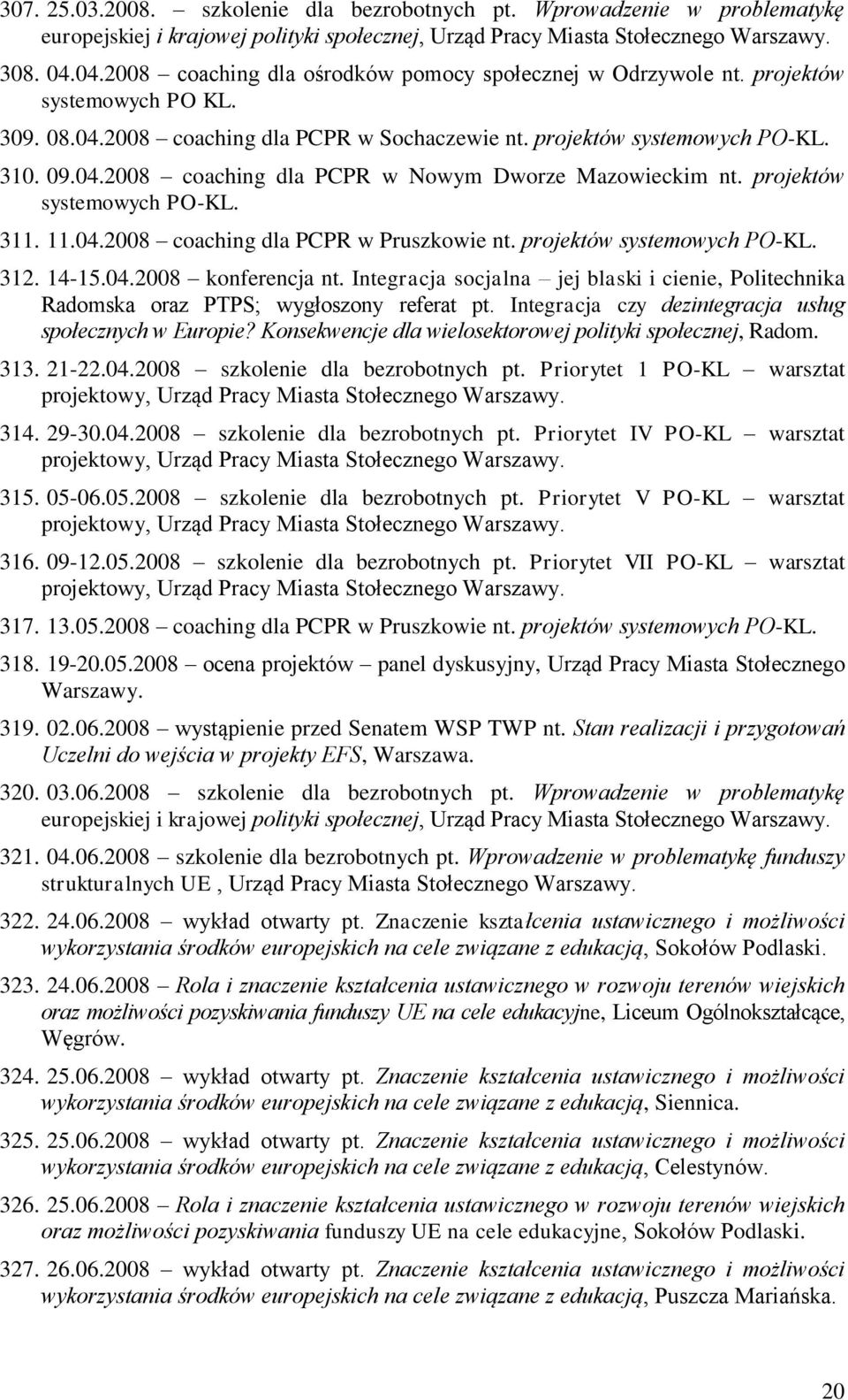 projektów systemowych PO-KL. 311. 11.04.2008 coaching dla PCPR w Pruszkowie nt. projektów systemowych PO-KL. 312. 14-15.04.2008 konferencja nt.
