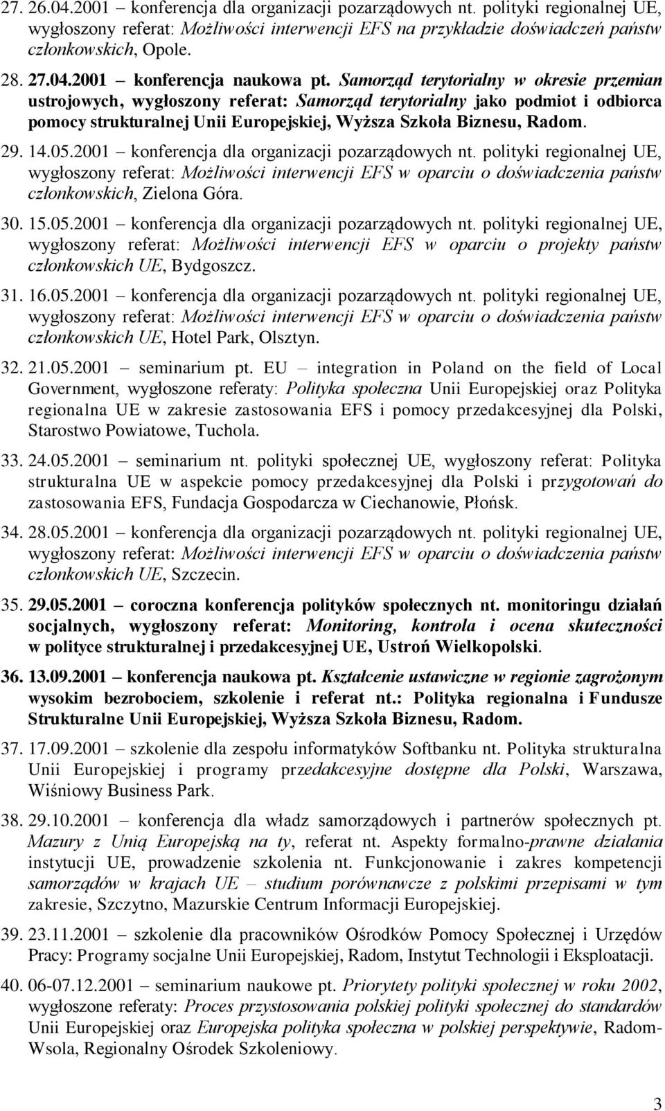 2001 konferencja dla organizacji pozarządowych nt. polityki regionalnej UE, wygłoszony referat: Możliwości interwencji EFS w oparciu o doświadczenia państw członkowskich, Zielona Góra. 30. 15.05.