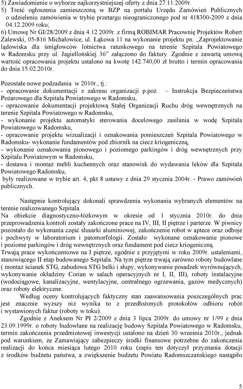 2009 roku; 6) Umowę Nr GI/28/2009 z dnia 4.12.2009r. z firmą ROBIMAR Pracownię Projektów Robert Zalewski, 05-816 Michałowice, ul. Łąkowa 11 na wykonanie projektu pn.